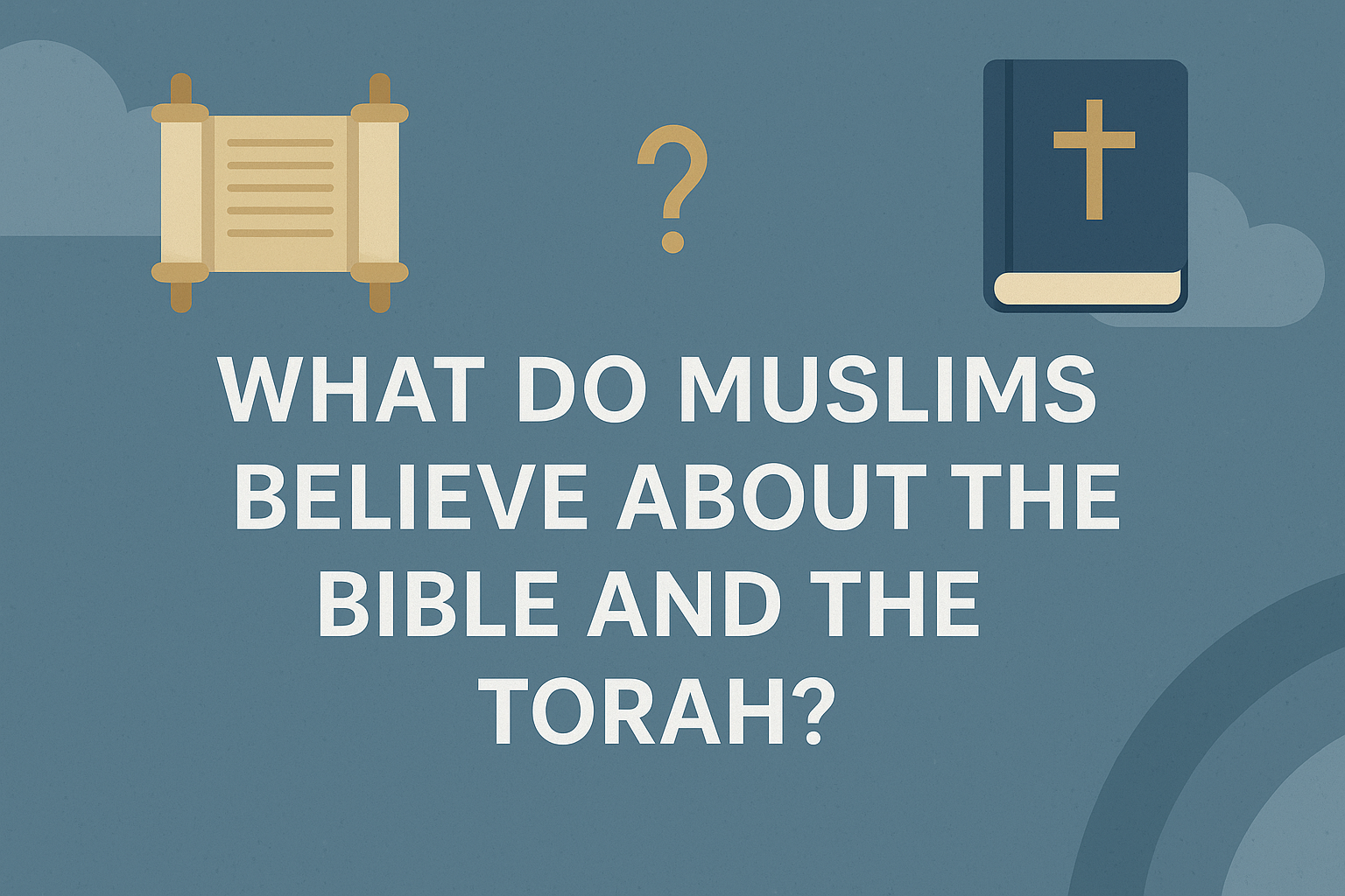 What Do Muslims Believe About the Bible and the Torah?